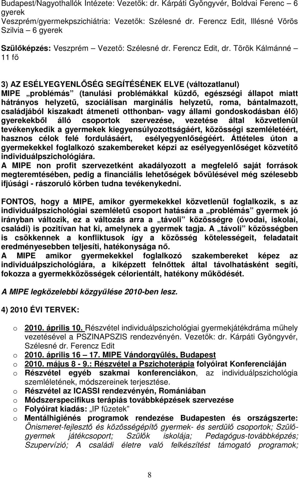 Török Kálmánné 11 fı 3) AZ ESÉLYEGYENLİSÉG SEGÍTÉSÉNEK ELVE (változatlanul) MIPE problémás (tanulási problémákkal küzdı, egészségi állapot miatt hátrányos helyzető, szociálisan marginális helyzető,