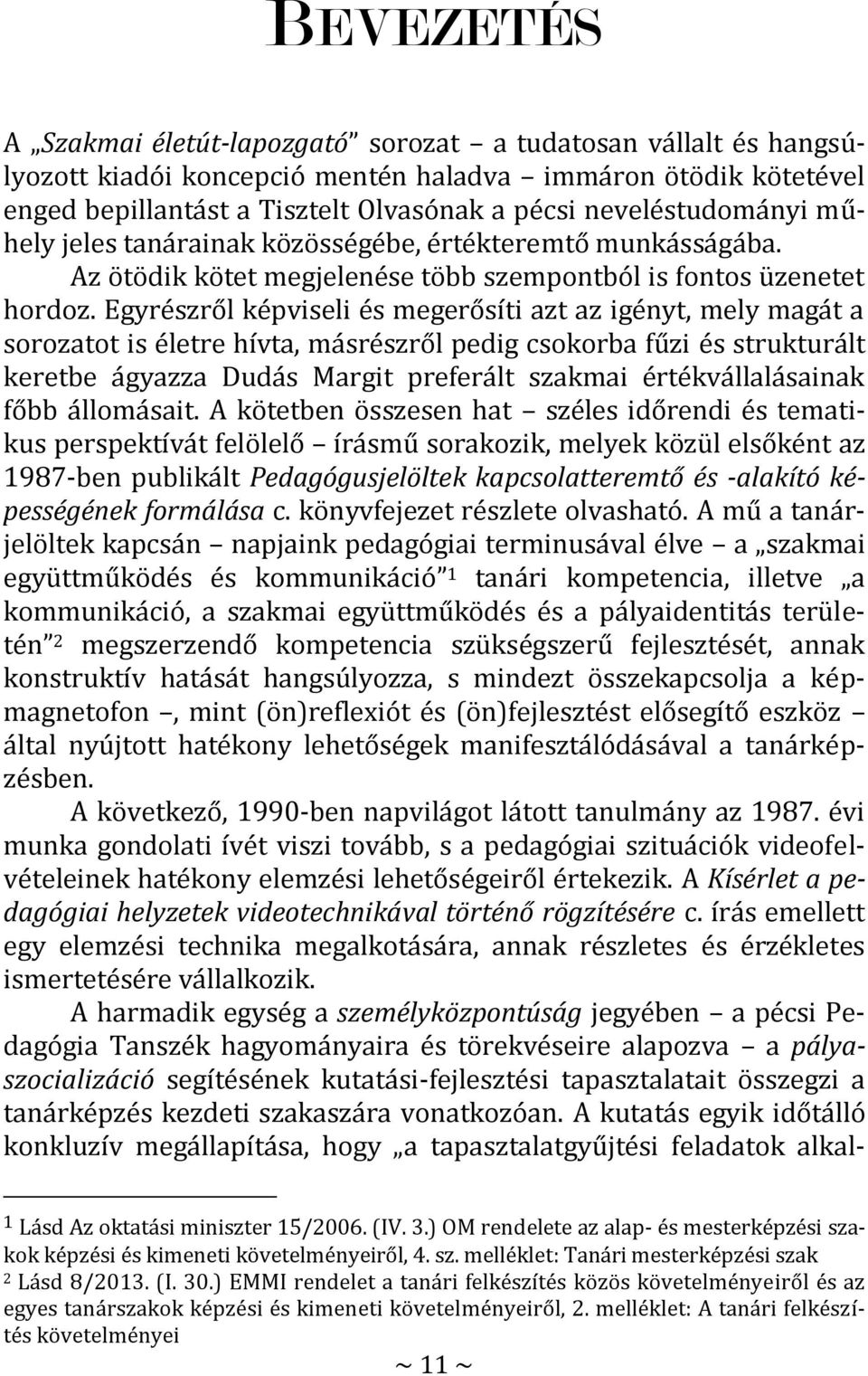 Egyrészről képviseli és megerősíti azt az igényt, mely magát a sorozatot is életre hívta, másrészről pedig csokorba fűzi és strukturált keretbe ágyazza Dudás Margit preferált szakmai