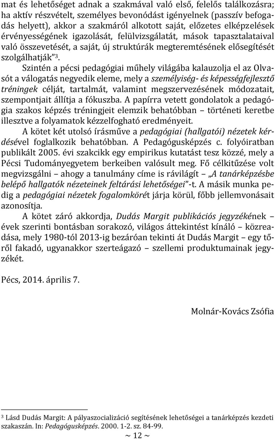 Szintén a pécsi pedagógiai műhely világába kalauzolja el az Olvasót a válogatás negyedik eleme, mely a személyiség- és képességfejlesztő tréningek célját, tartalmát, valamint megszervezésének