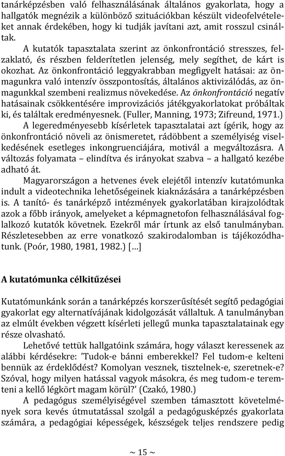 Az önkonfrontáció leggyakrabban megfigyelt hatásai: az önmagunkra való intenzív összpontosítás, általános aktivizálódás, az önmagunkkal szembeni realizmus növekedése.