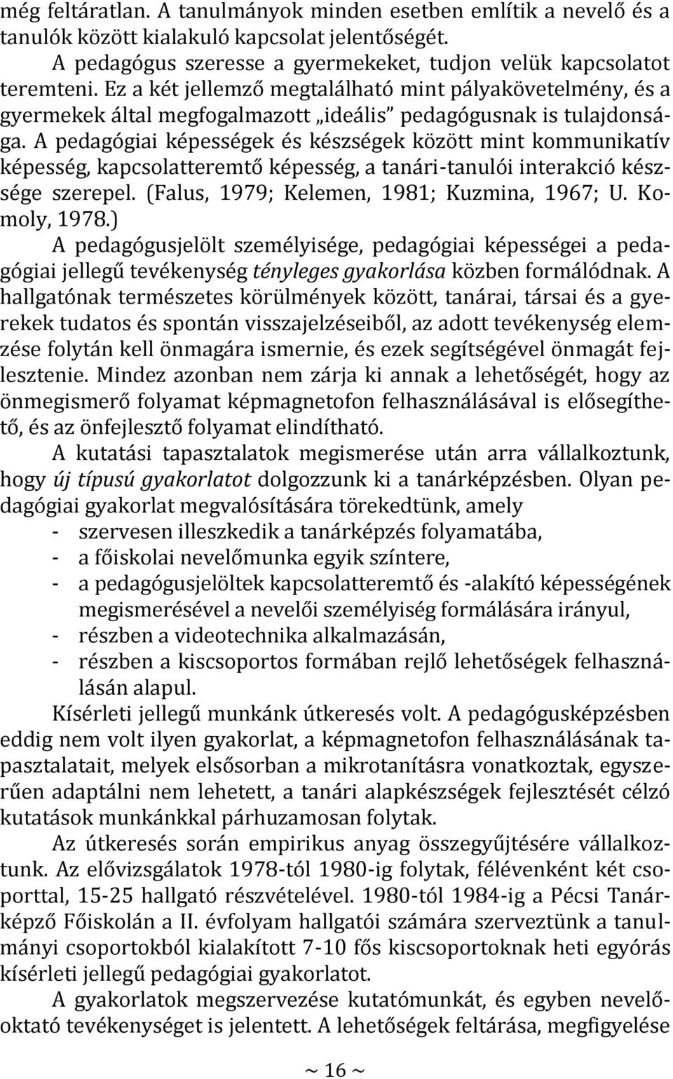 A pedagógiai képességek és készségek között mint kommunikatív képesség, kapcsolatteremtő képesség, a tanári-tanulói interakció készsége szerepel. (Falus, 1979; Kelemen, 1981; Kuzmina, 1967; U.