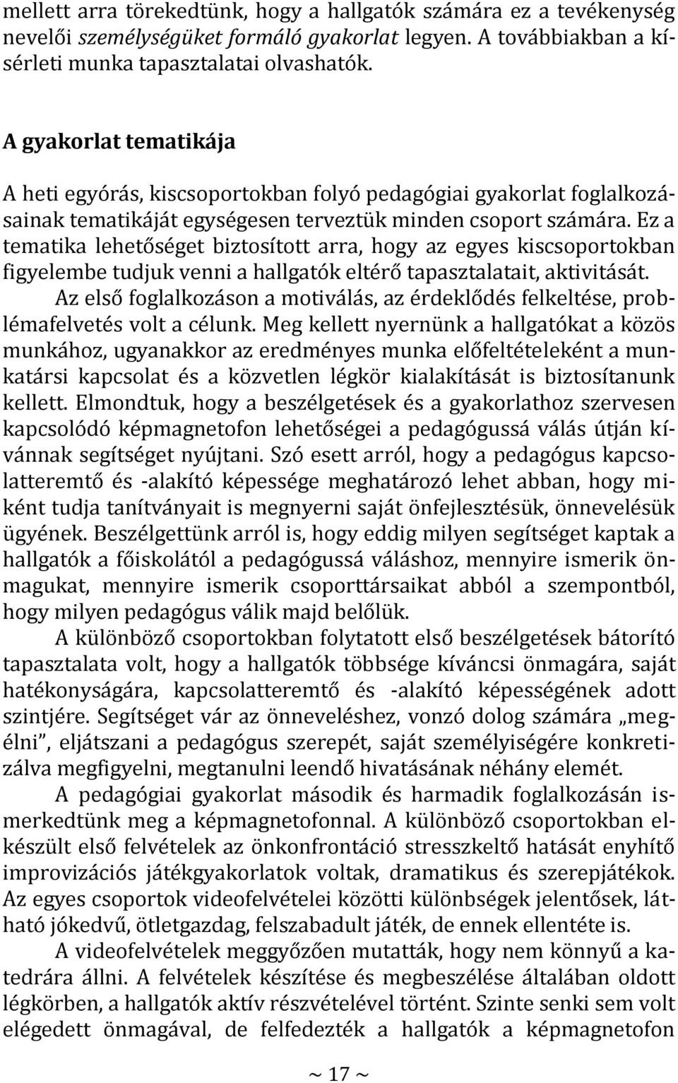 Ez a tematika lehetőséget biztosított arra, hogy az egyes kiscsoportokban figyelembe tudjuk venni a hallgatók eltérő tapasztalatait, aktivitását.