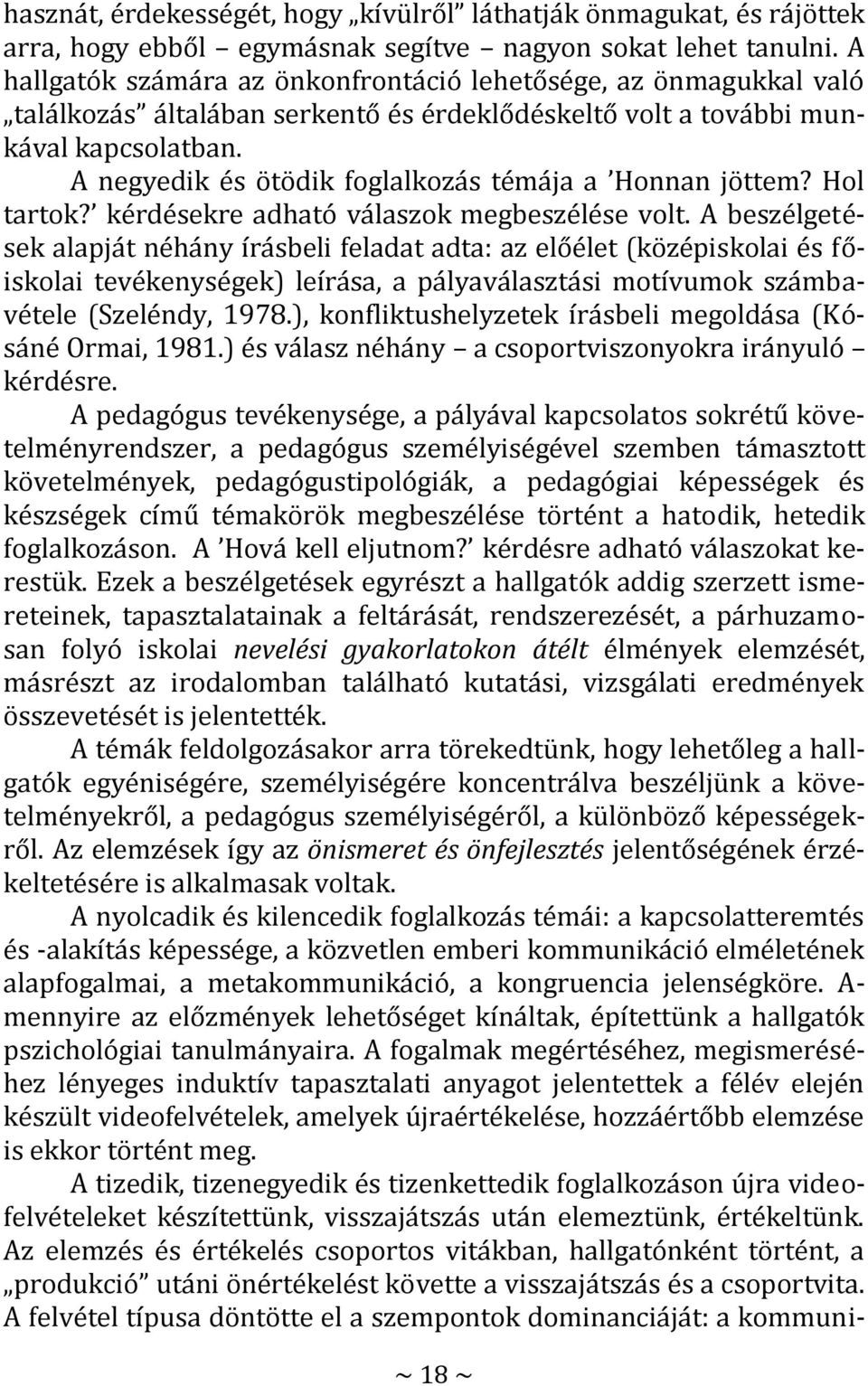 A negyedik és ötödik foglalkozás témája a Honnan jöttem? Hol tartok? kérdésekre adható válaszok megbeszélése volt.