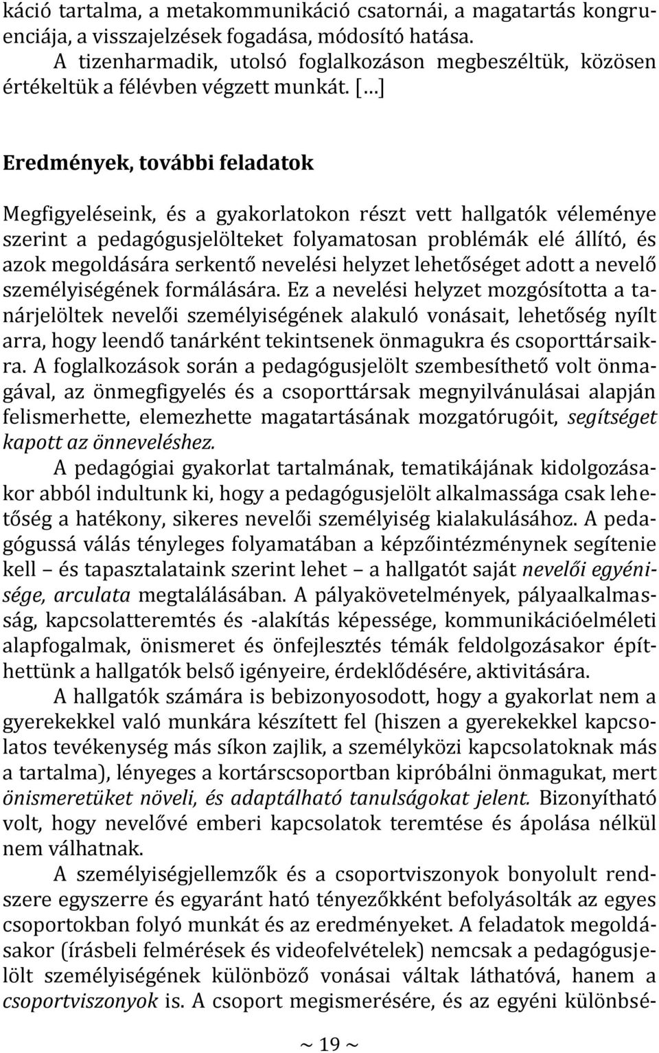 [ ] Eredmények, további feladatok Megfigyeléseink, és a gyakorlatokon részt vett hallgatók véleménye szerint a pedagógusjelölteket folyamatosan problémák elé állító, és azok megoldására serkentő
