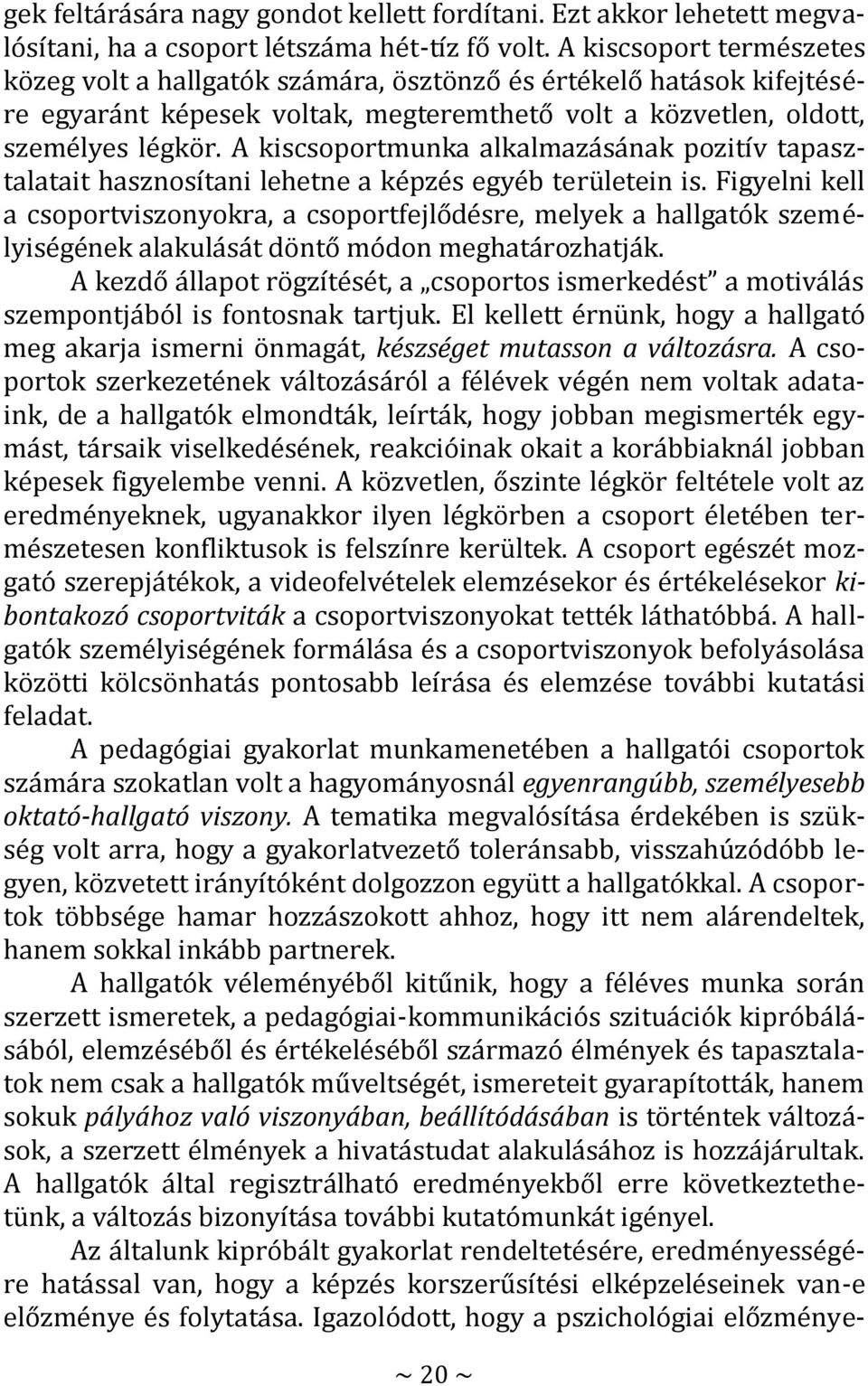 A kiscsoportmunka alkalmazásának pozitív tapasztalatait hasznosítani lehetne a képzés egyéb területein is.