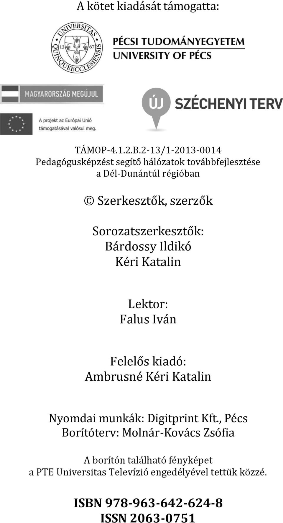 Sorozatszerkesztők: Bárdossy Ildikó Kéri Katalin Lektor: Falus Iván Felelős kiadó: Ambrusné Kéri Katalin Nyomdai