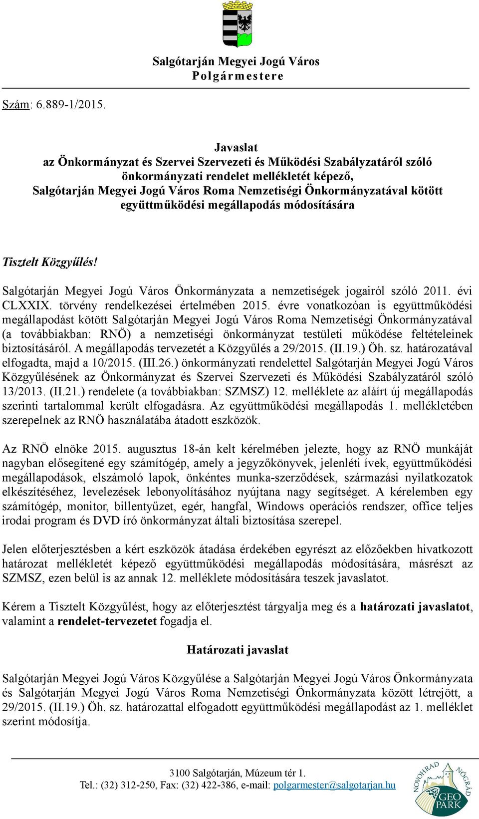 együttműködési megállapodás módosítására Tisztelt Közgyűlés! Salgótarján Megyei Jogú Város Önkormányzata a nemzetiségek jogairól szóló 2011. évi CLXXIX. törvény rendelkezései értelmében 2015.
