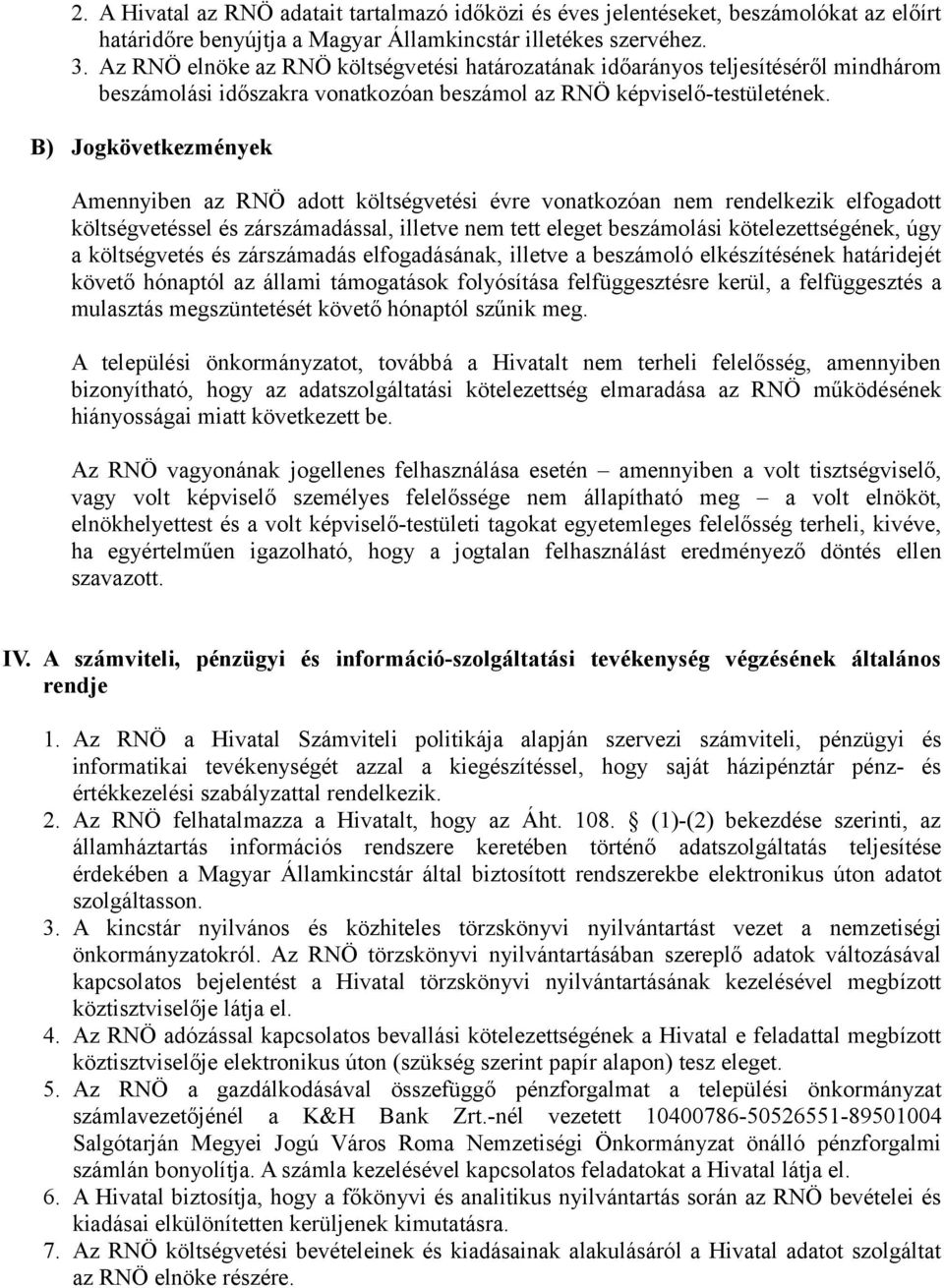 B) Jogkövetkezmények Amennyiben az RNÖ adott költségvetési évre vonatkozóan nem rendelkezik elfogadott költségvetéssel és zárszámadással, illetve nem tett eleget beszámolási kötelezettségének, úgy a
