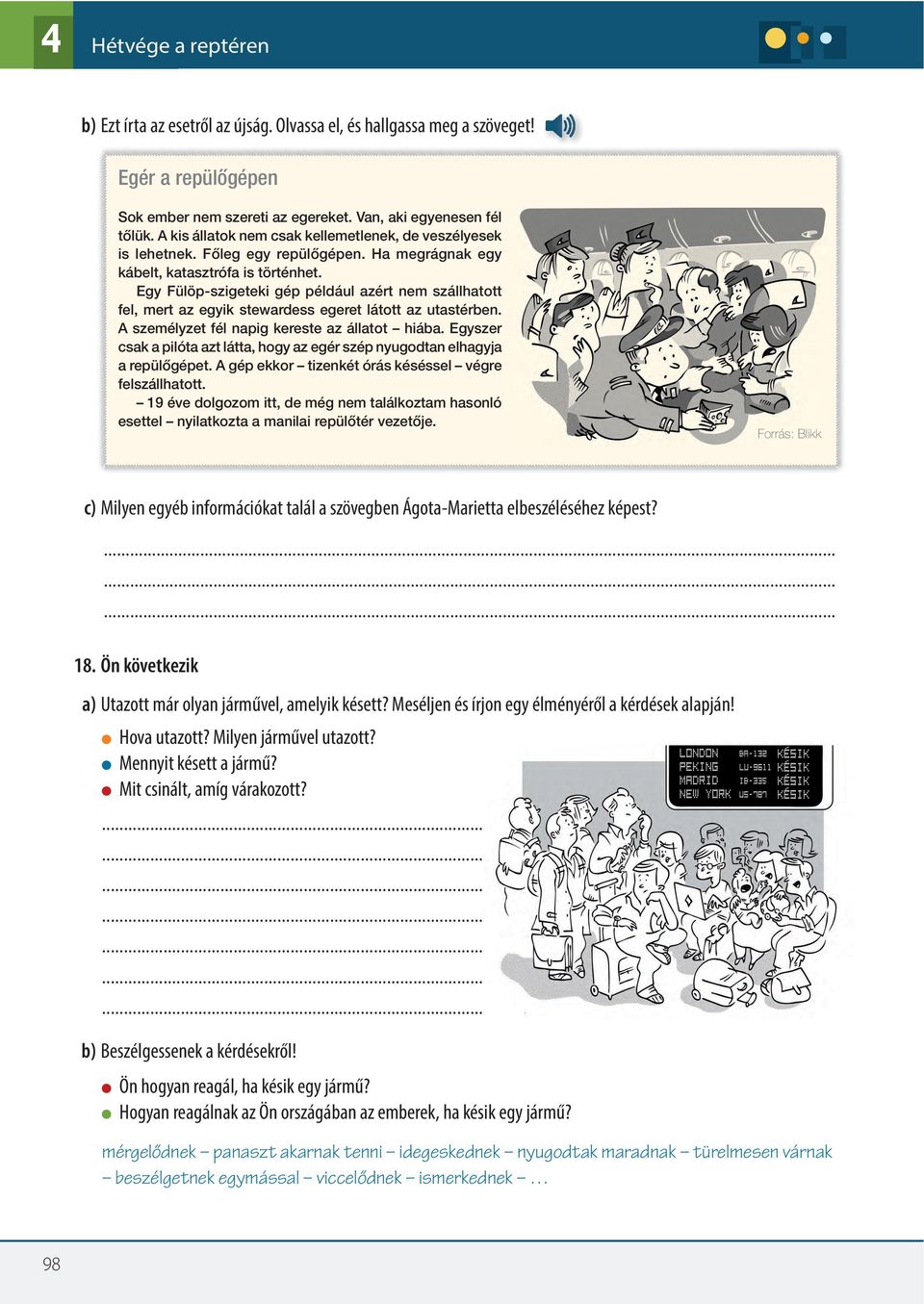 Egy Fülöp-szigeteki gép például azért nem szállhatott fel, mert az egyik stewardess egeret látott az utastérben. A személyzet fél napig kereste az állatot hiába.