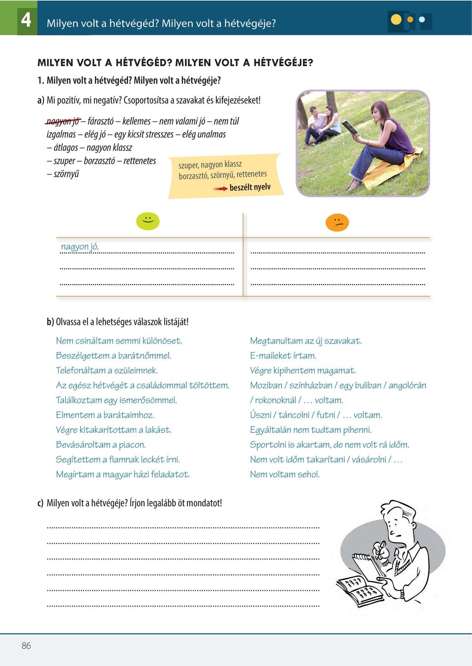 nagyon jó fárasztó kellemes nem valami jó nem túl izgalmas elég jó egy kicsit stresszes elég unalmas átlagos nagyon klassz szuper borzasztó rettenetes szörnyű szuper, nagyon klassz borzasztó,
