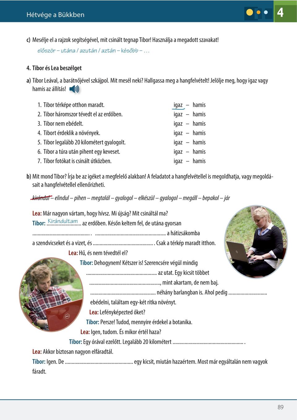 igaz hamis 2. Tibor háromszor tévedt el az erdőben. igaz hamis 3. Tibor nem ebédelt. igaz hamis 4. Tibort érdeklik a növények. igaz hamis 5. Tibor legalább 20 kilométert gyalogolt. igaz hamis 6.