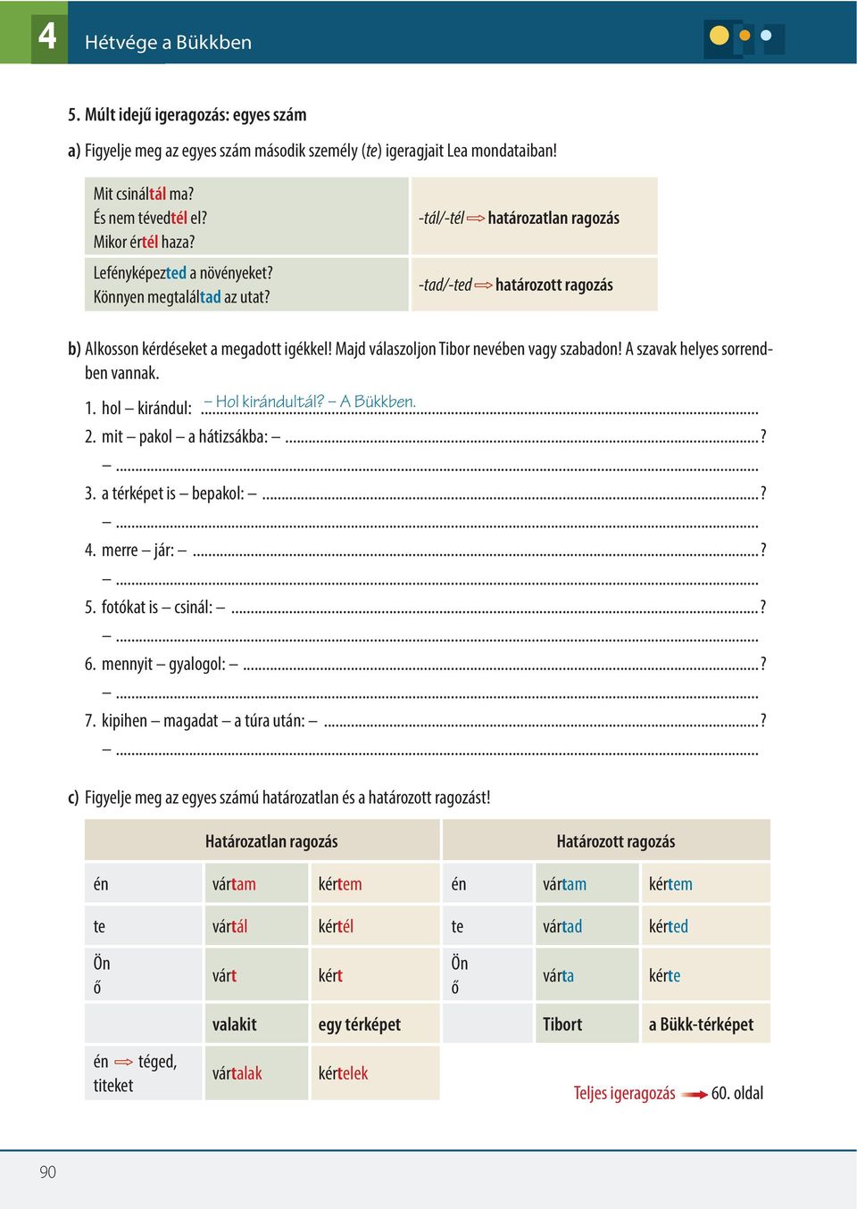 Majd válaszoljon Tibor nevében vagy szabadon! A szavak helyes sorrendben vannak. 1. hol kirándul:... Hol kirándultál? A Bükkben. 2. mit pakol a hátizsákba:...?... 3. a térképet is bepakol:...?... 4.