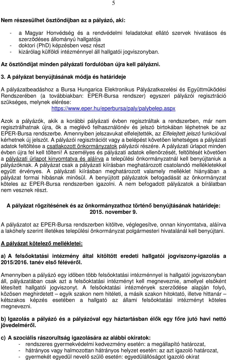 A pályázat benyújtásának módja és határideje A pályázatbeadáshoz a Bursa Hungarica Elektronikus Pályázatkezelési és Együttműködési Rendszerében (a továbbiakban: EPER-Bursa rendszer) egyszeri pályázói