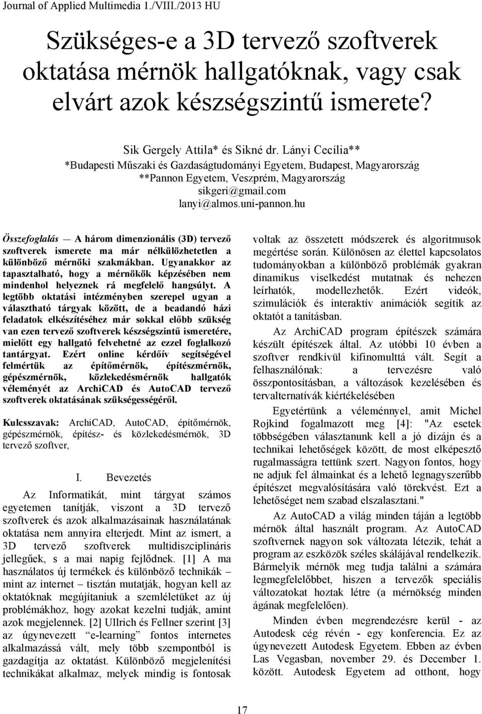 hu Összefoglalás A három dimenzionális (3D) tervező szoftverek ismerete ma már nélkülözhetetlen a különböző mérnöki szakmákban.