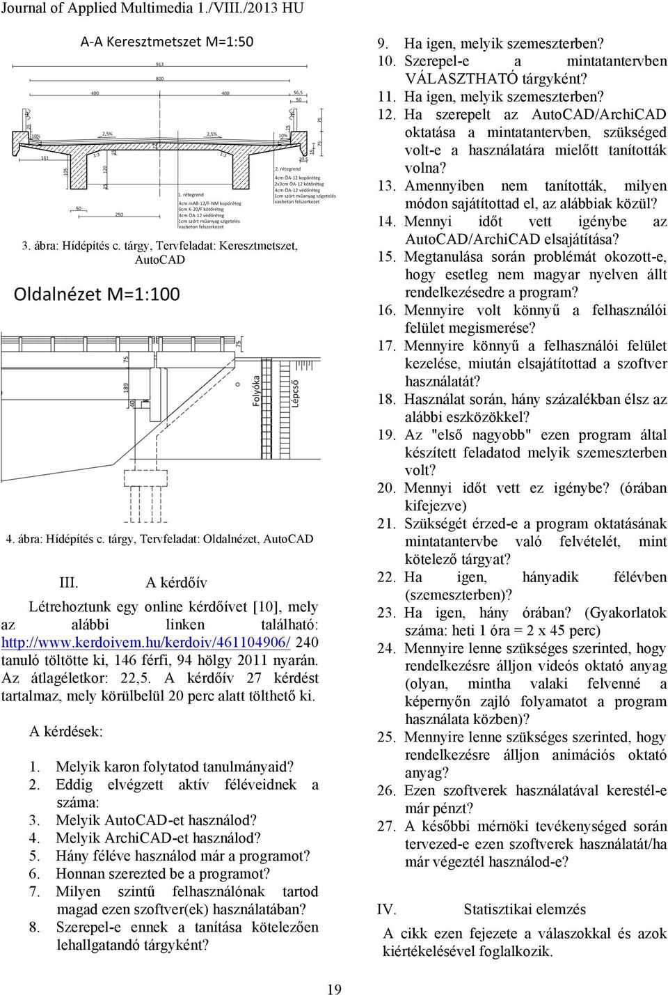 Az átlagéletkor: 22,. A kérdőív 27 kérdést tartalmaz, mely körülbelül 20 perc alatt tölthető ki. A kérdések: 1. Melyik karon folytatod tanulmányaid? 2. Eddig elvégzett aktív féléveidnek a száma: 3.