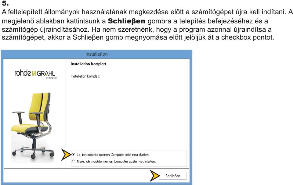 A megjelenõ ablakban kattintsunk a Schlieâen gombra a telepítés befejezéséhez és a