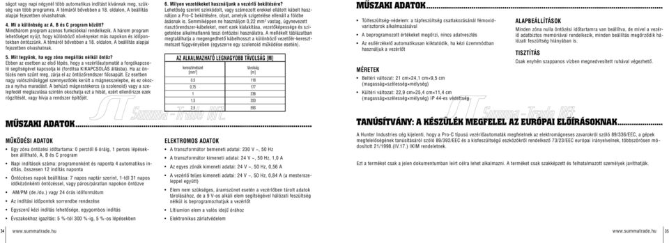 A témáról bővebben a 18. oldalon, A beállítás alapjai fejezetben olvashatnak. 5. Mit tegyünk, ha egy zóna megállás nélkül öntöz?