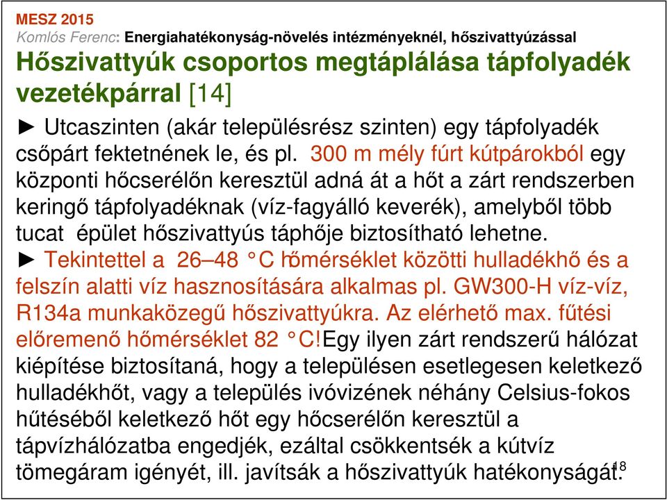 biztosítható lehetne. Tekintettel a 26 48 C hőmérséklet közötti hulladékhő és a felszín alatti víz hasznosítására alkalmas pl. GW300-H víz-víz, R134a munkaközegű hőszivattyúkra. Az elérhető max.