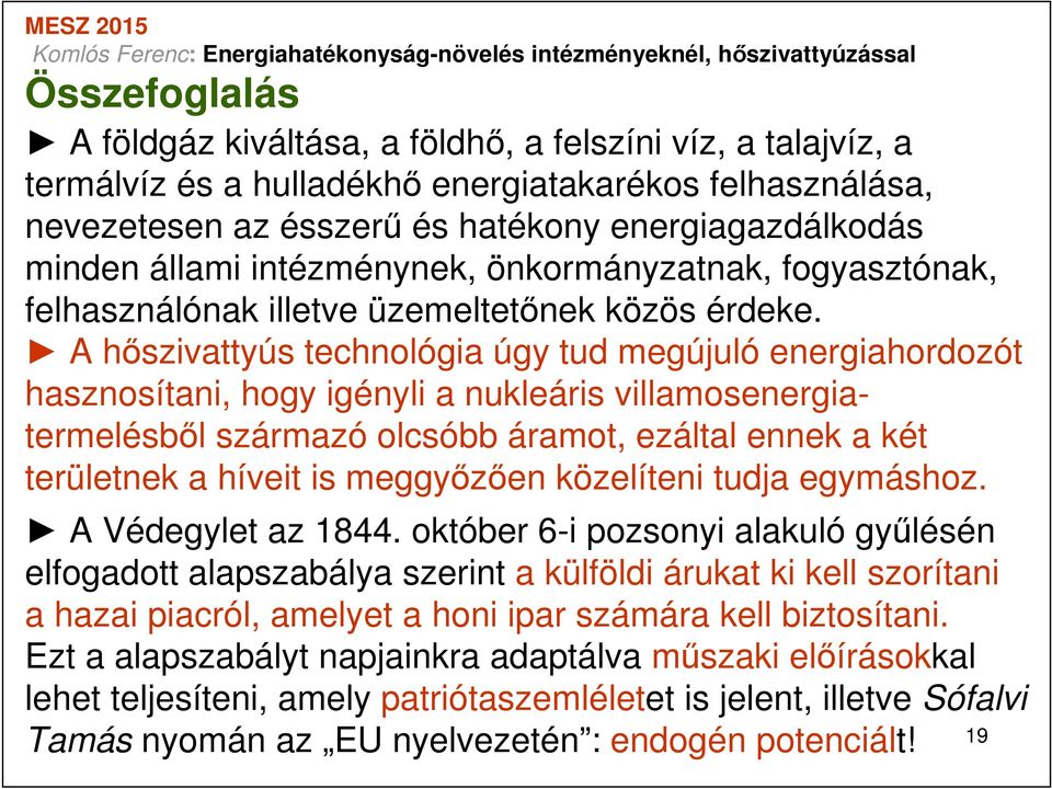 A hőszivattyús technológia úgy tud megújuló energiahordozót hasznosítani, hogy igényli a nukleáris villamosenergiatermelésből származó olcsóbb áramot, ezáltal ennek a két területnek a híveit is