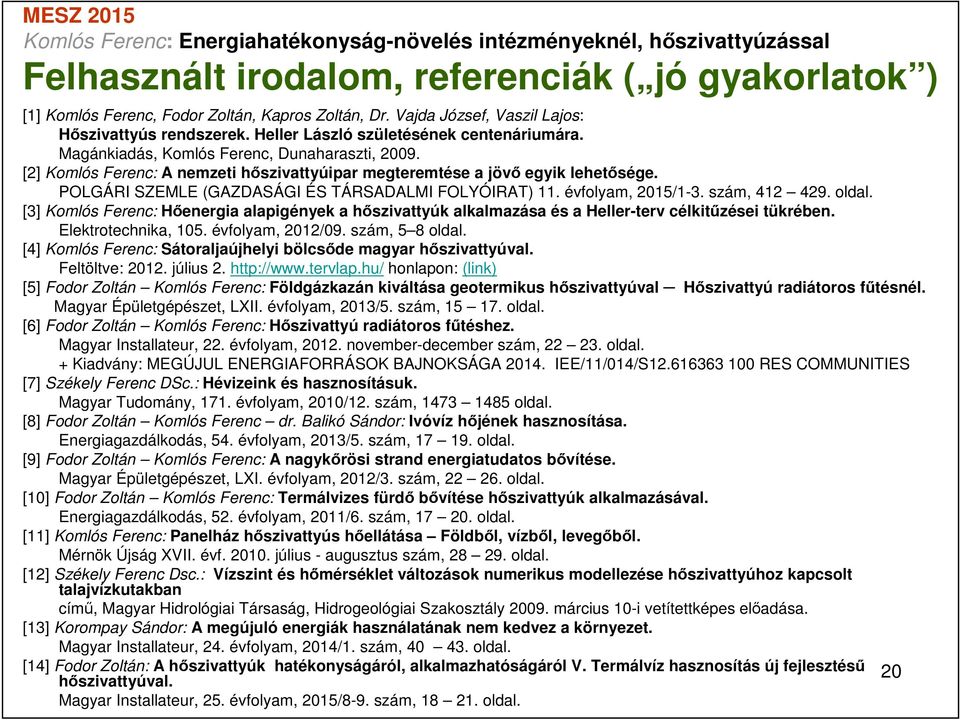 évfolyam, 2015/1-3. szám, 412 429. oldal. [3] Komlós Ferenc: Hőenergia alapigények a hőszivattyúk alkalmazása és a Heller-terv célkitűzései tükrében. Elektrotechnika, 105. évfolyam, 2012/09.