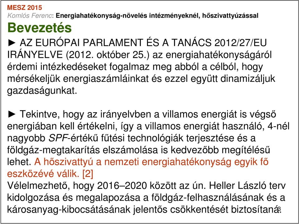 Tekintve, hogy az irányelvben a villamos energiát is végső energiában kell értékelni, így a villamos energiát használó, 4-nél nagyobb SPF-értékű fűtési technológiák terjesztése és a