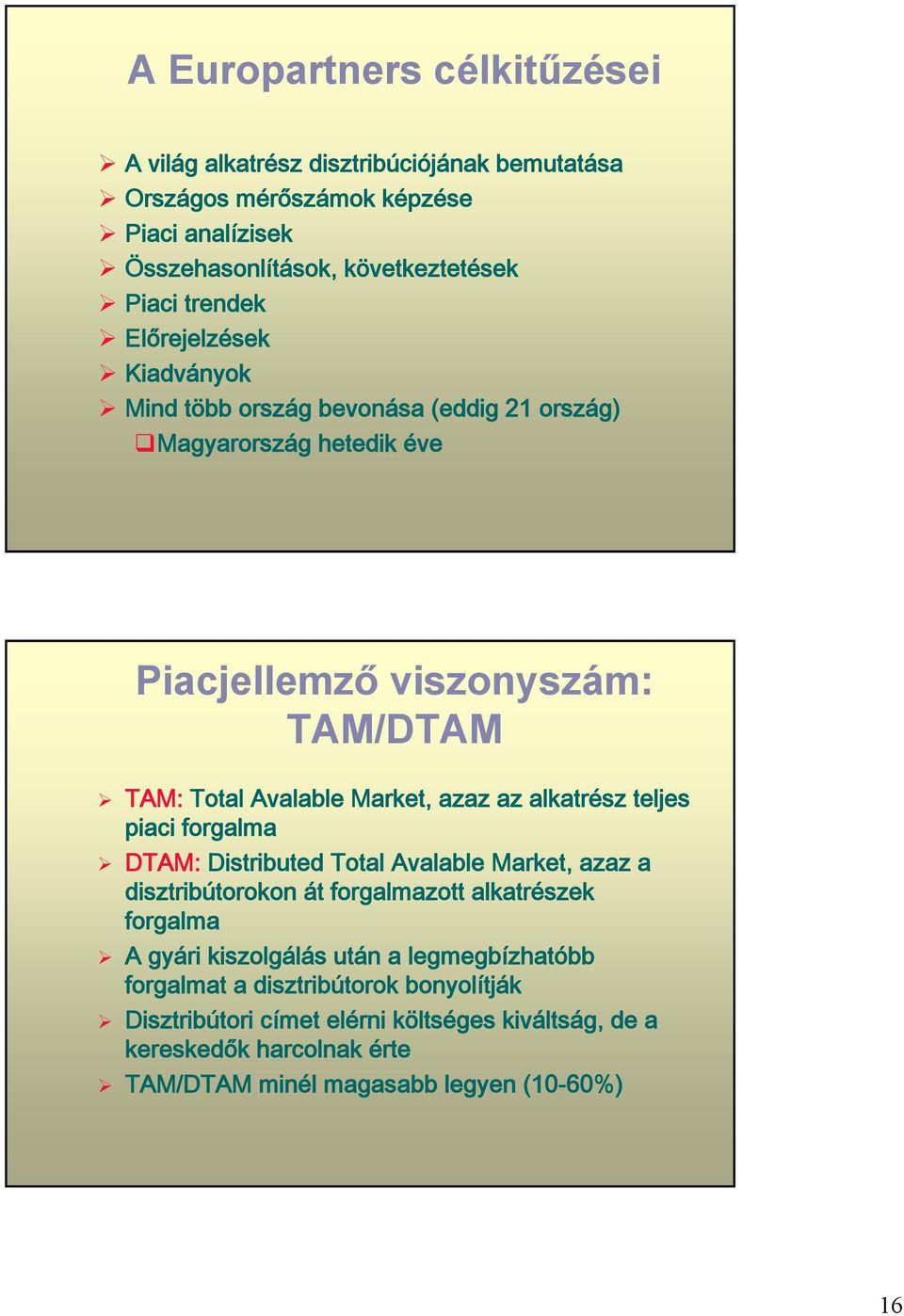 azaz az alkatrész teljes piaci forgalma DTAM: Distributed Total Avalable Market, azaz a disztribútorokon át forgalmazott alkatrészek forgalma A gyári kiszolgálás után