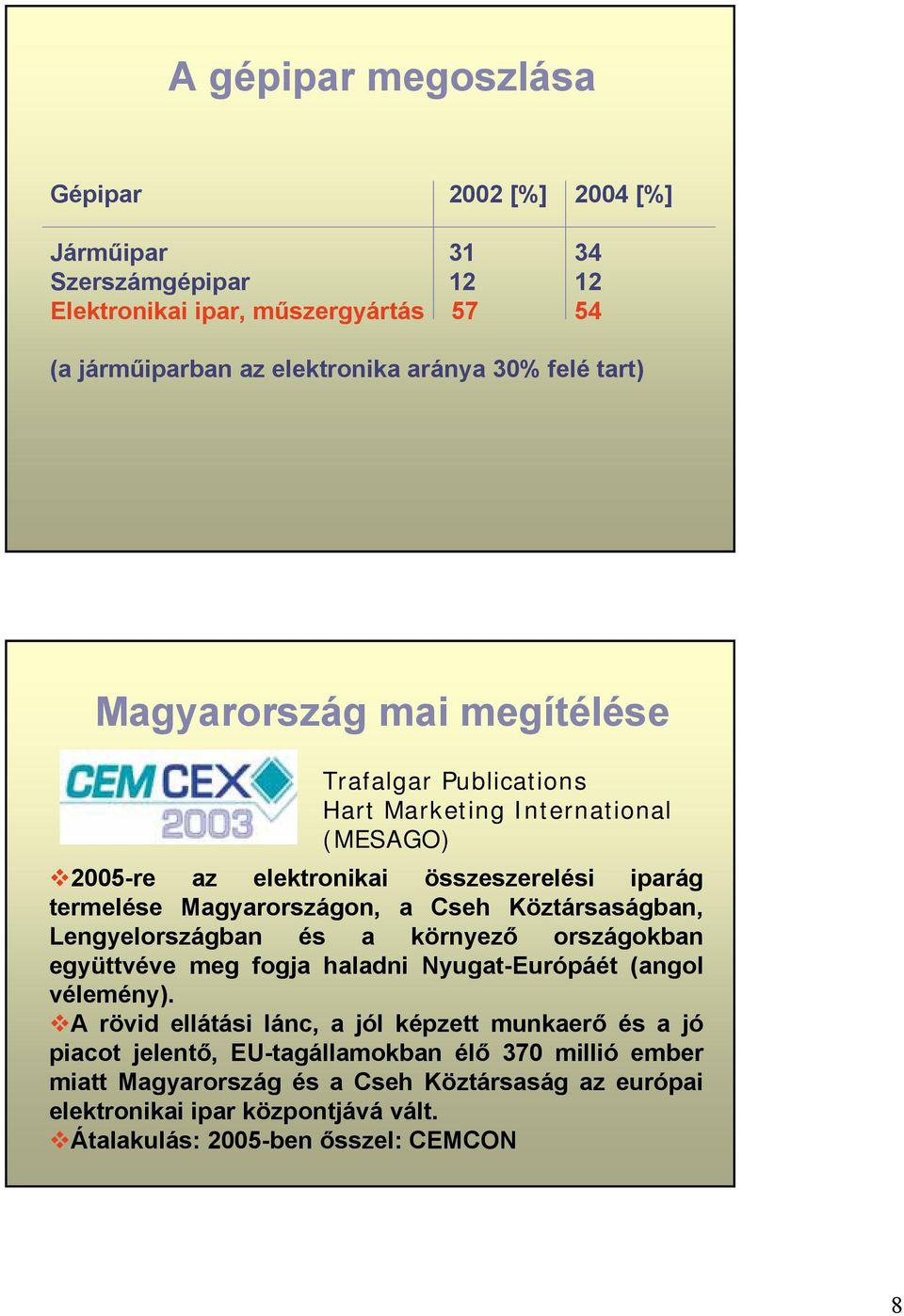 Köztársaságban, Lengyelországban és a környező országokban együttvéve meg fogja haladni Nyugat-Európáét (angol vélemény).