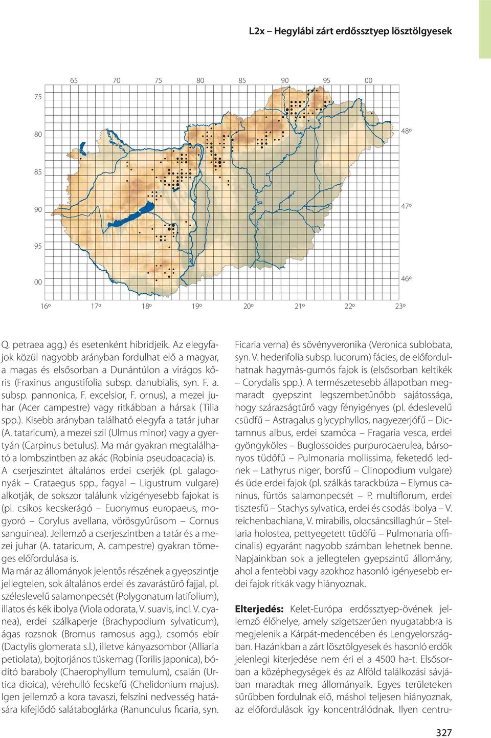 ornus), a mezei juhar (Acer campestre) vagy ritkábban a hársak (Tilia spp.). Kisebb arányban található elegyfa a tatár juhar (A.