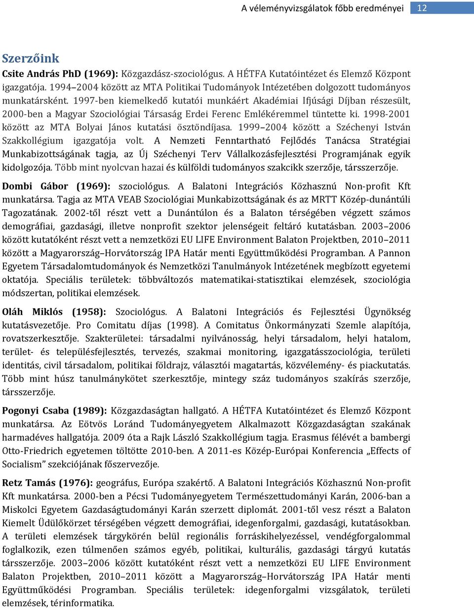 1997-ben kiemelkedő kutatói munkáért Akadémiai Ifjúsági Díjban részesült, 2000-ben a Magyar Szociológiai Társaság Erdei Ferenc Emlékéremmel tüntette ki.