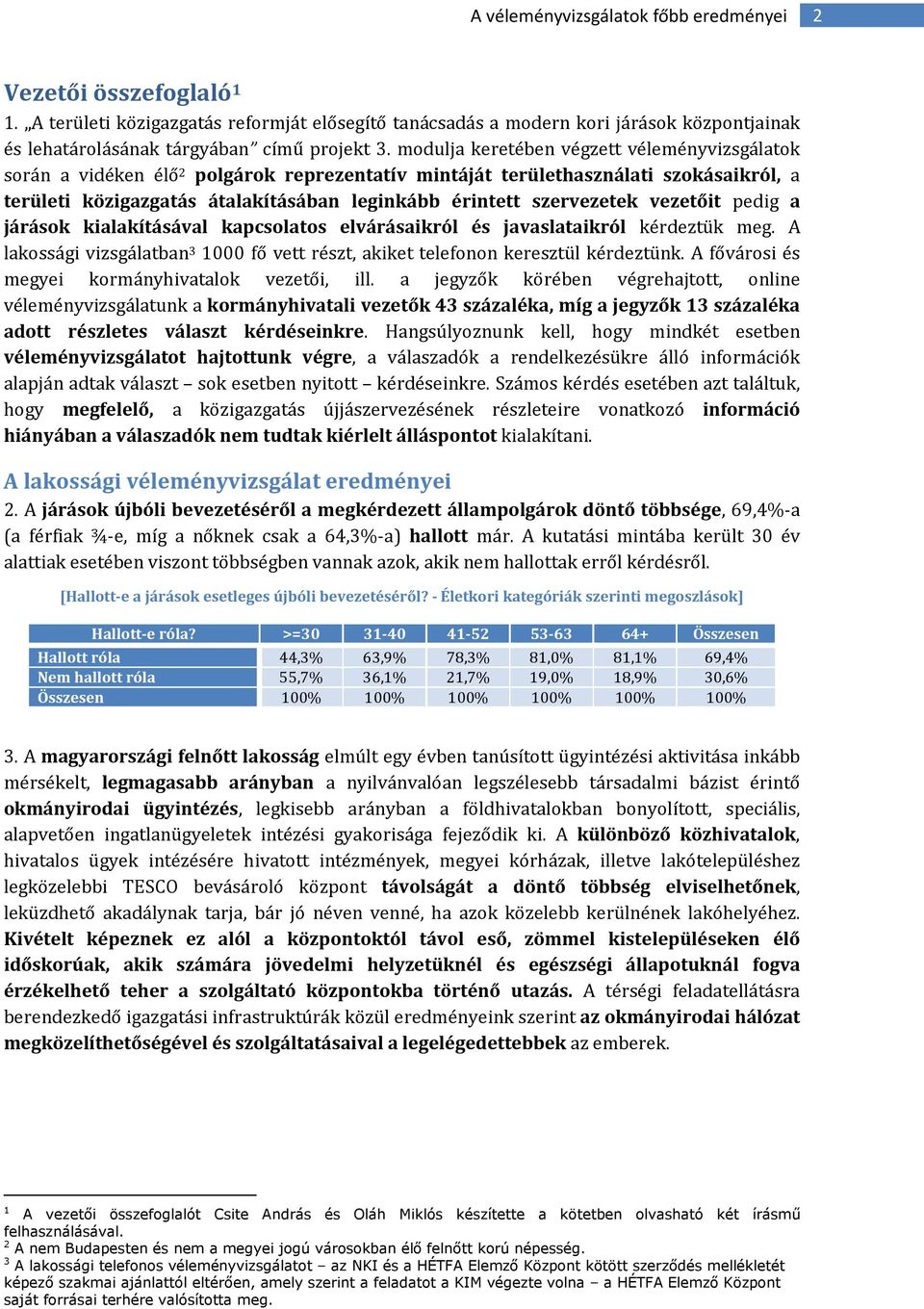 szervezetek vezetőit pedig a járások kialakításával kapcsolatos elvárásaikról és javaslataikról kérdeztük meg. A lakossági vizsgálatban 3 1000 fő vett részt, akiket telefonon keresztül kérdeztünk.