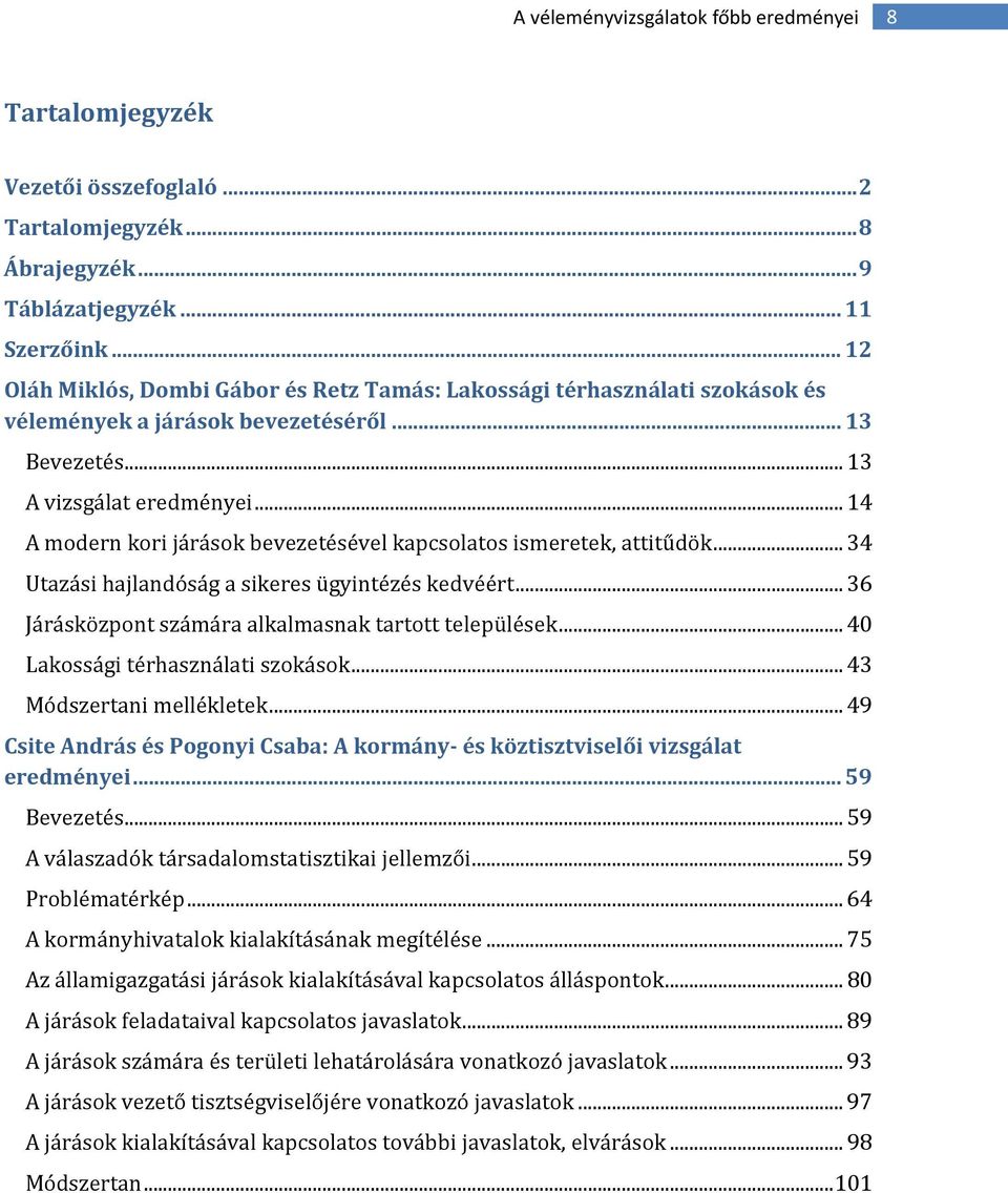 ..14 A modern kori járások bevezetésével kapcsolatos ismeretek, attitűdök...34 Utazási hajlandóság a sikeres ügyintézés kedvéért...36 Járásközpont számára alkalmasnak tartott települések.