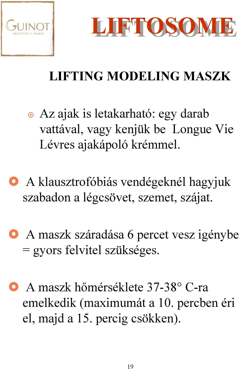 A klausztrofóbiás vendégeknél hagyjuk szabadon a légcsövet, szemet, szájat.