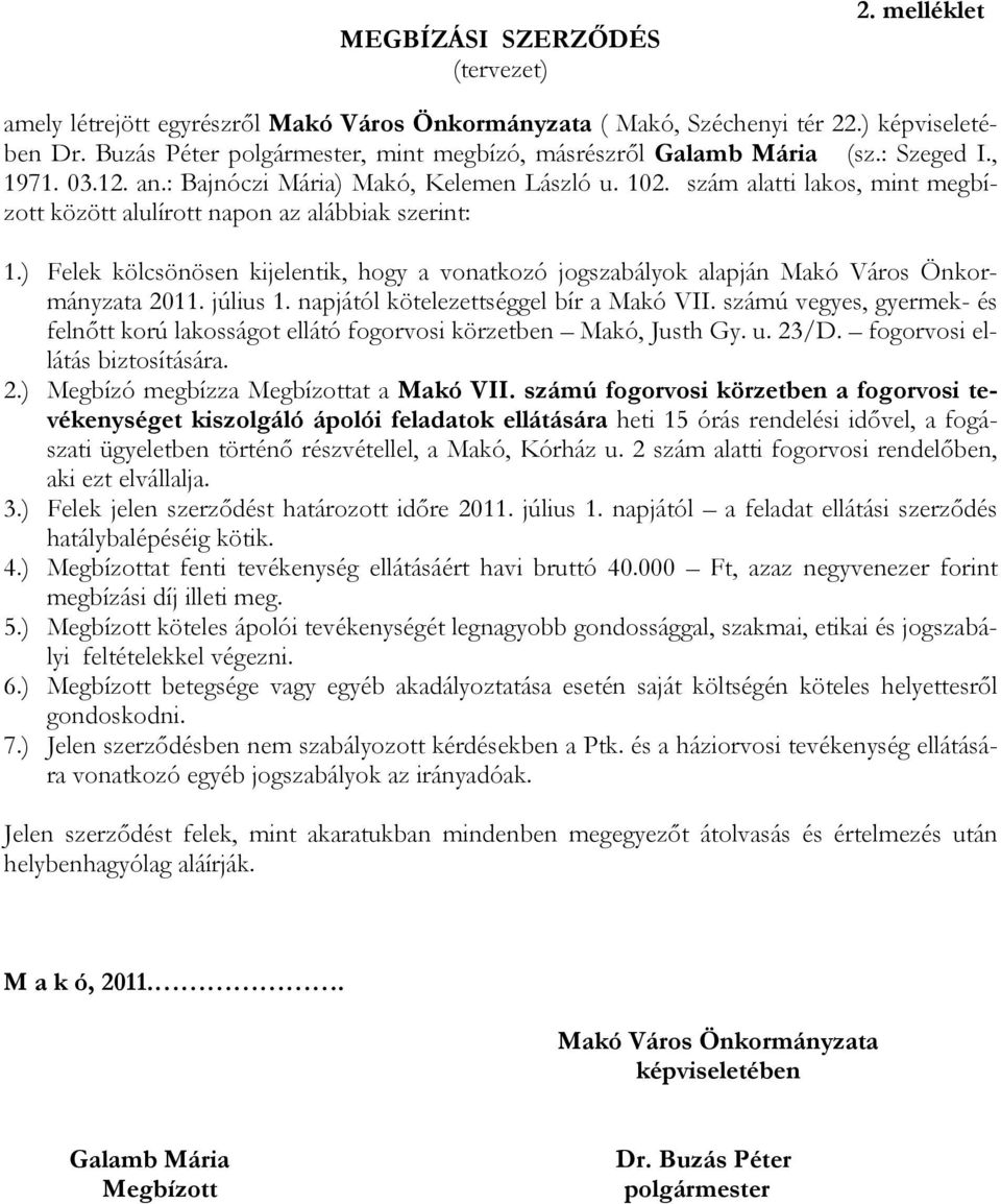 ) Felek kölcsönösen kijelentik, hogy a vonatkozó jogszabályok alapján Makó Város Önkormányzata 2011. július 1. napjától kötelezettséggel bír a Makó VII.