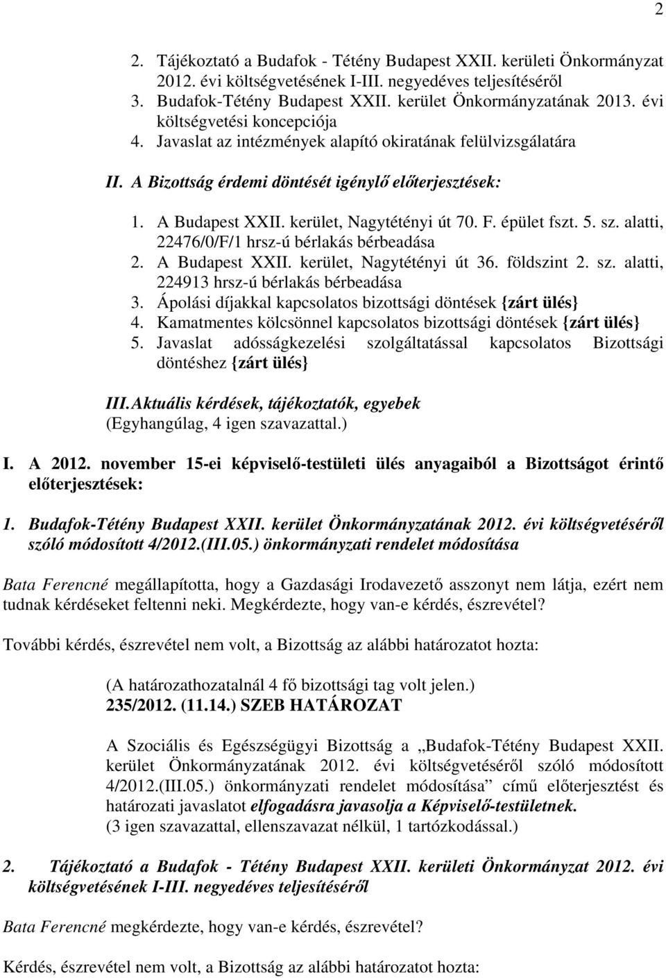 F. épület fszt. 5. sz. alatti, 22476/0/F/1 hrsz-ú bérlakás bérbeadása 2. A Budapest XXII. kerület, Nagytétényi út 36. földszint 2. sz. alatti, 224913 hrsz-ú bérlakás bérbeadása 3.