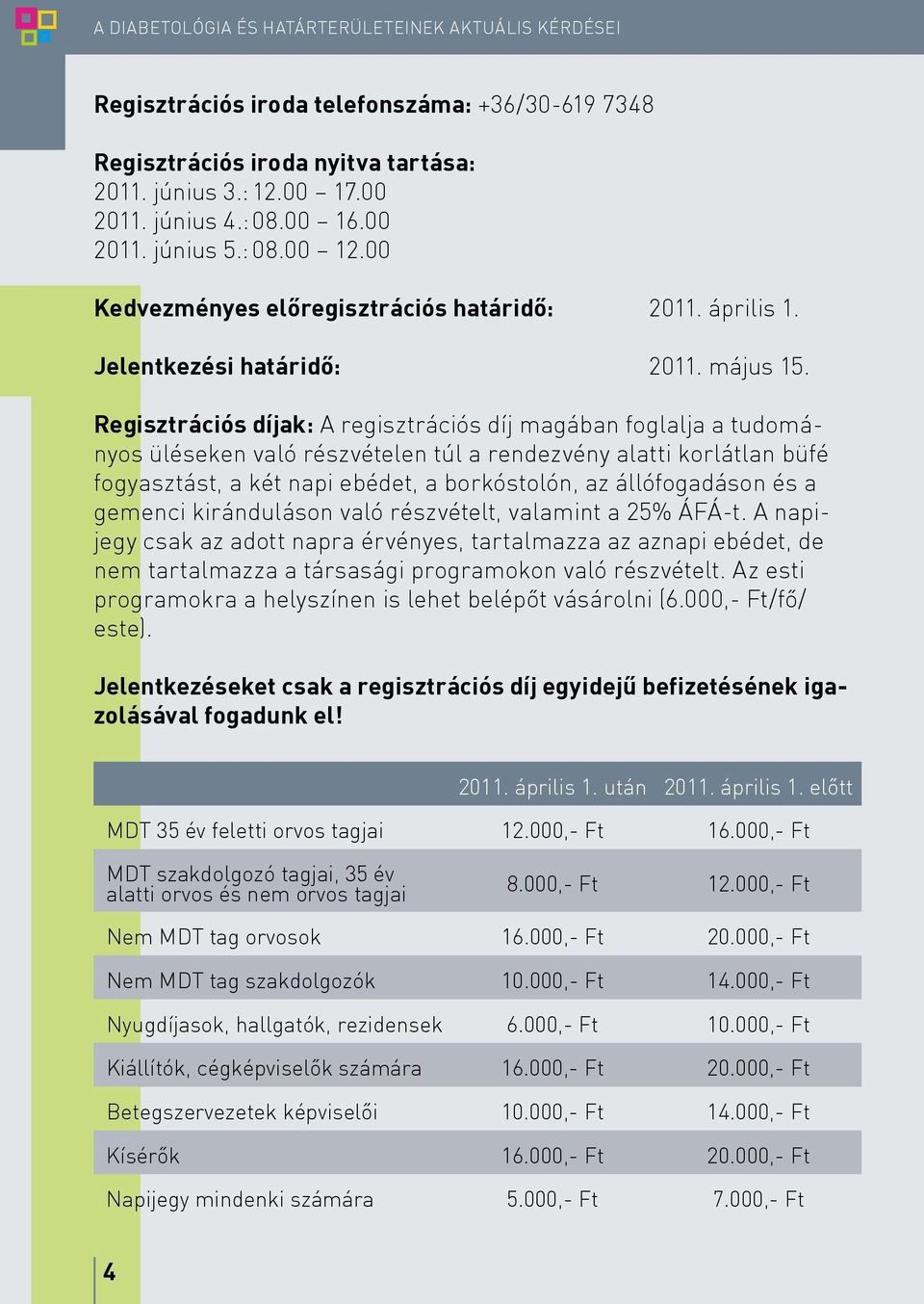 Regisztrációs díjak: A regisztrációs díj magában foglalja a tudományos üléseken való részvételen túl a rendezvény alatti korlátlan büfé fogyasztást, a két napi ebédet, a borkóstolón, az állófogadáson