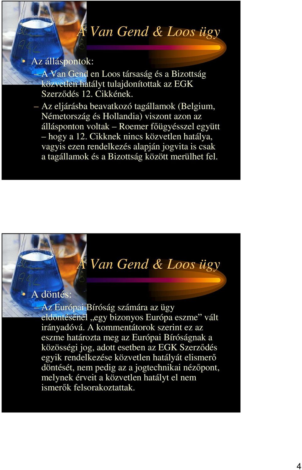 Cikknek nincs közvetlen hatálya, vagyis ezen rendelkezés alapján jogvita is csak a tagállamok és a Bizottság között merülhet fel.