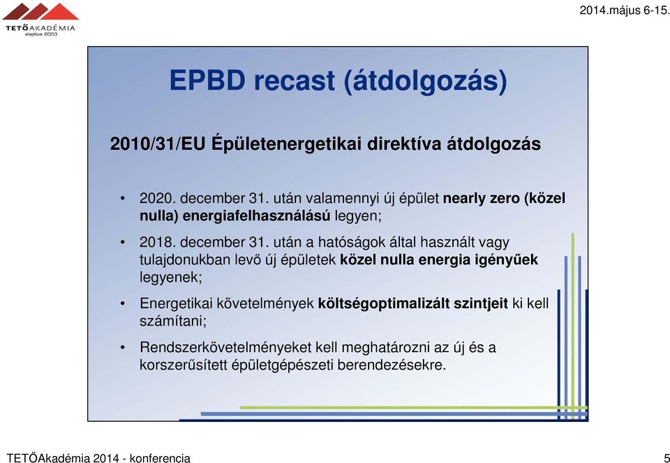 után a hatóságok által használt vagy tulajdonukban levő új épületek közel nulla energia igényűek legyenek; Energetikai