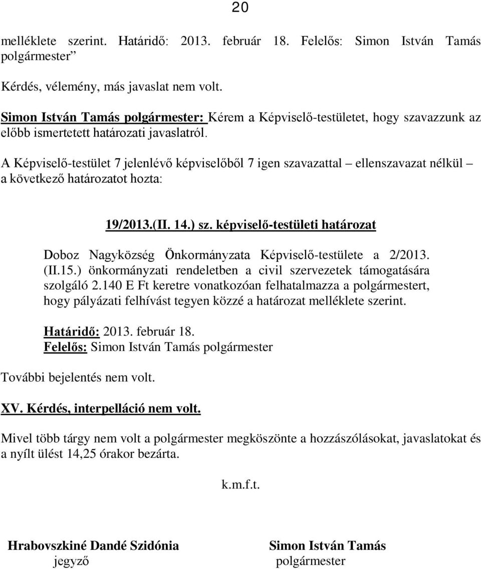 A Képviselő-testület 7 jelenlévő képviselőből 7 igen szavazattal ellenszavazat nélkül a következő határozatot hozta: 19/2013.(II. 14.) sz.