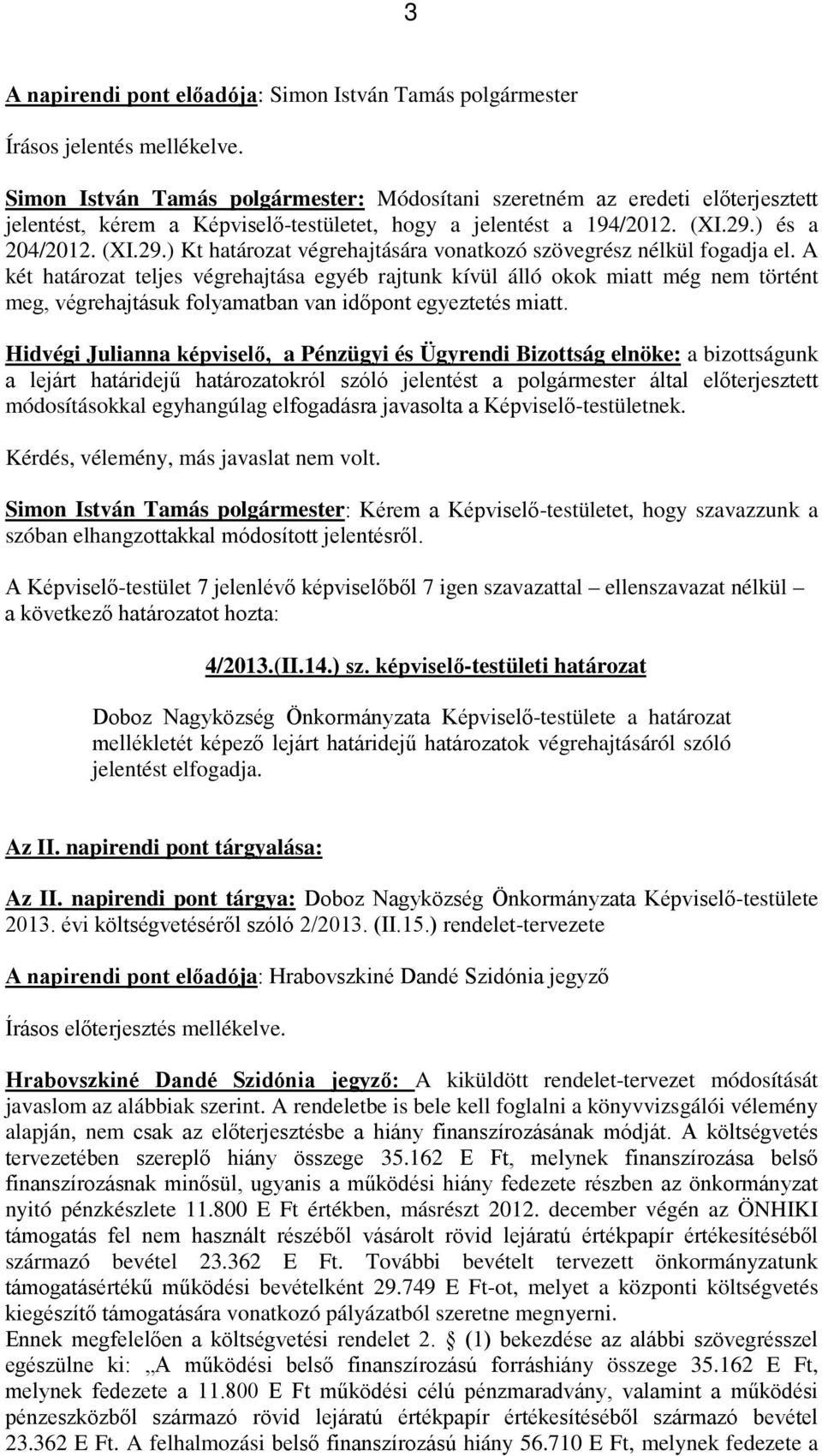 ) és a 204/2012. (XI.29.) Kt határozat végrehajtására vonatkozó szövegrész nélkül fogadja el.