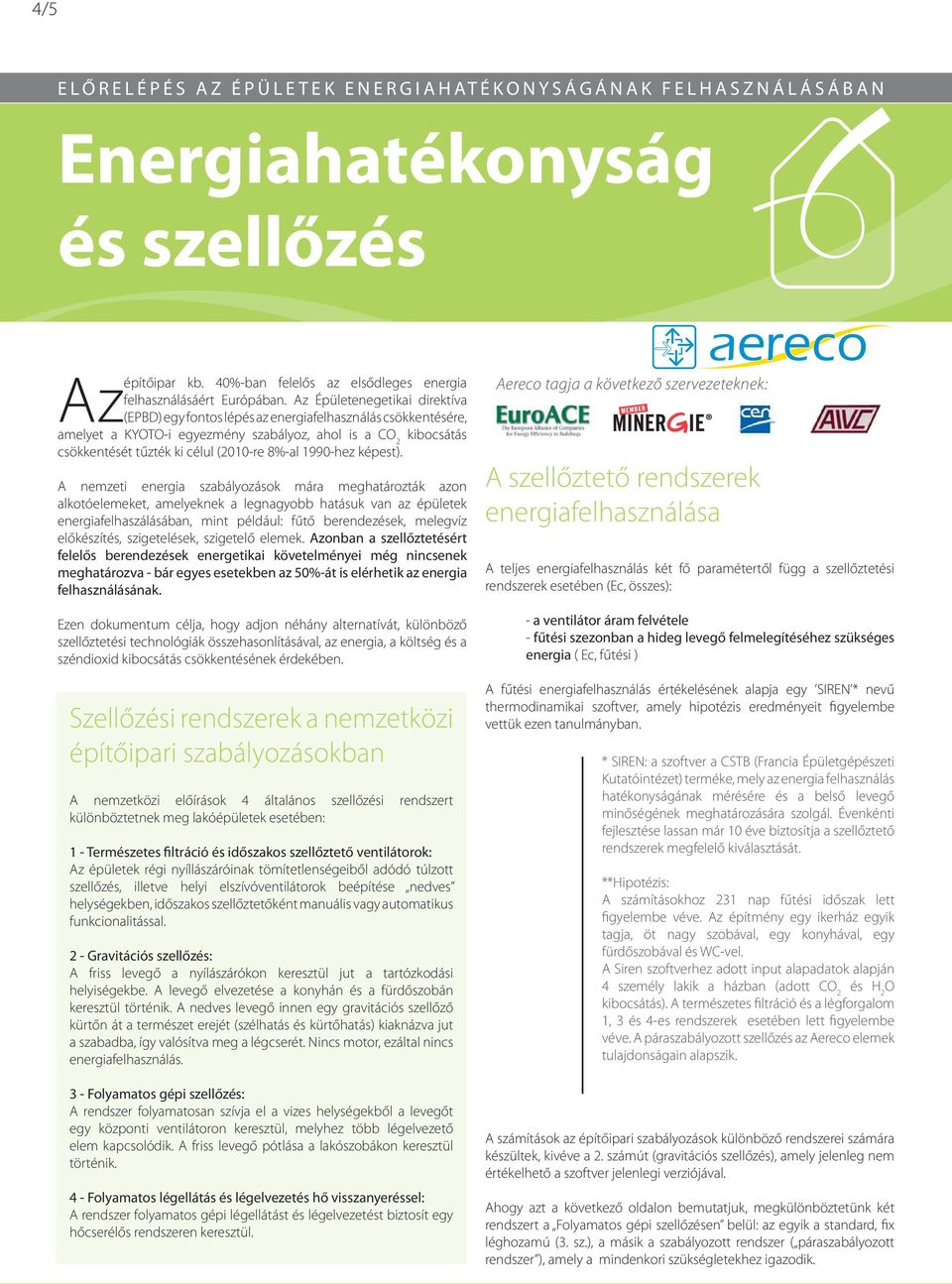 Az Épületenegetikai direktíva amelyet a KYOTOi egyezmény szabályoz, ahol is a CO 2 kibocsátás csökkentését tűzték ki célul (2010re 8%al 1990hez képest).