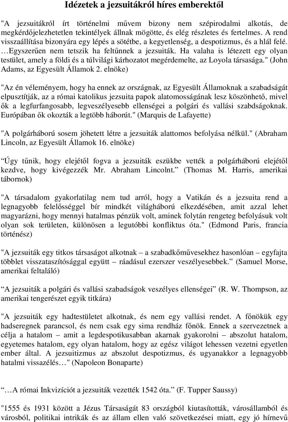 Ha valaha is létezett egy olyan testület, amely a földi és a túlvilági kárhozatot megérdemelte, az Loyola társasága." (John Adams, az Egyesült Államok 2.