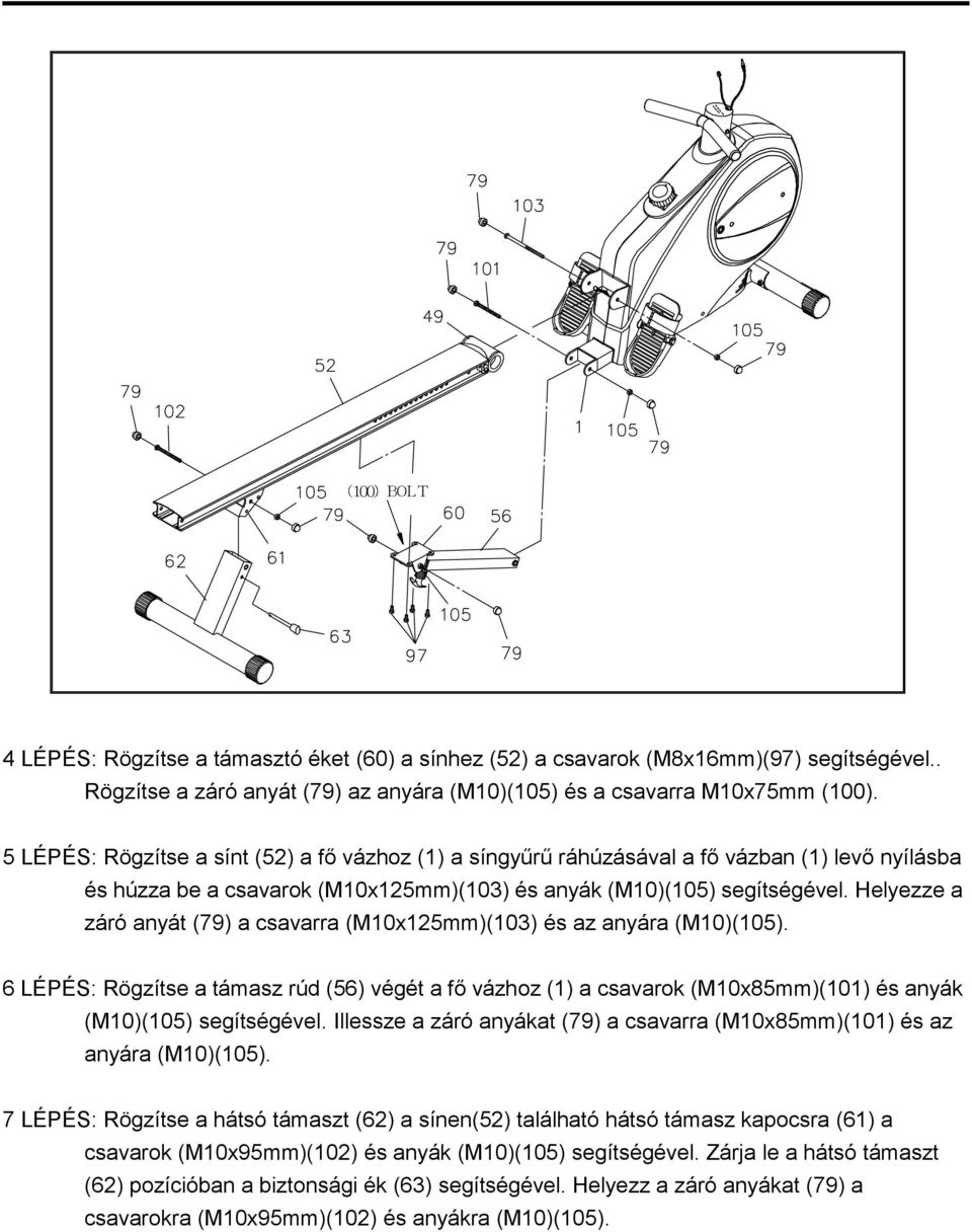 Helyezze a záró anyát (79) a csavarra (M10x125mm)(103) és az anyára (M10)(105). 6 LÉPÉS: Rögzítse a támasz rúd (56) végét a fő vázhoz (1) a csavarok (M10x85mm)(101) és anyák (M10)(105) segítségével.