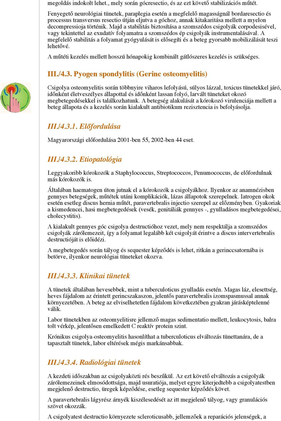 történik. Majd a stabilitás biztosítása a szomszédos csigolyák corpodesisével, vagy tekintettel az exudatív folyamatra a szomszédos ép csigolyák instrumentalásával.