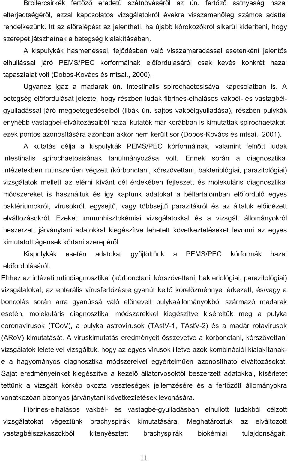 A kispulykák hasmenéssel, fej désben való visszamaradással esetenként jelent s elhullással járó PEMS/PEC kórformáinak el fordulásáról csak kevés konkrét hazai tapasztalat volt (Dobos-Kovács és mtsai.