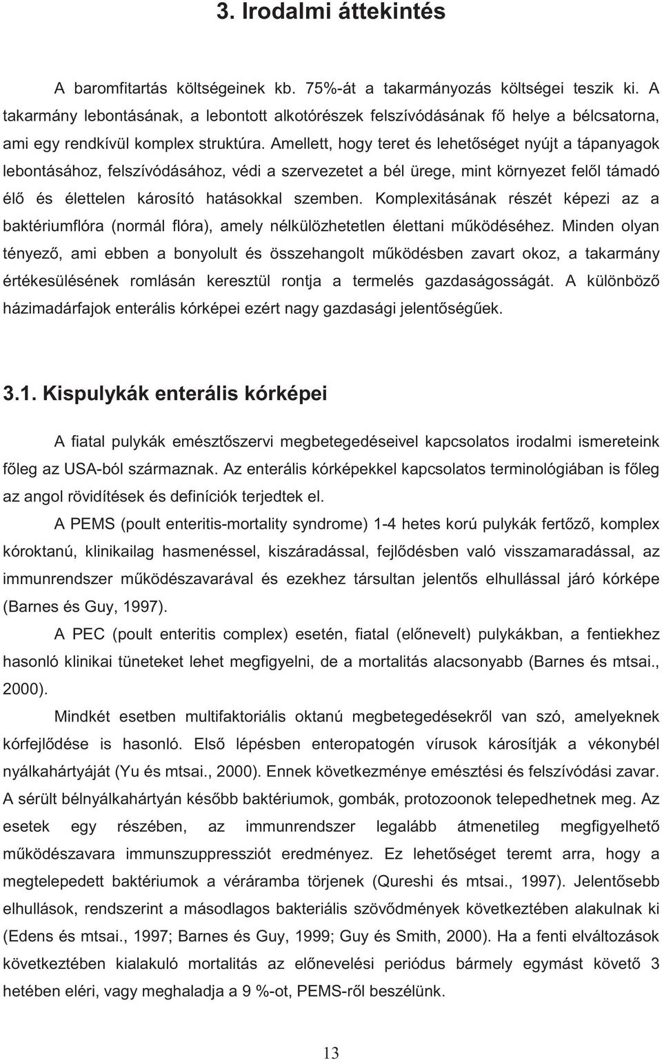 Amellett, hogy teret és lehet séget nyújt a tápanyagok lebontásához, felszívódásához, védi a szervezetet a bél ürege, mint környezet fel l támadó él és élettelen károsító hatásokkal szemben.