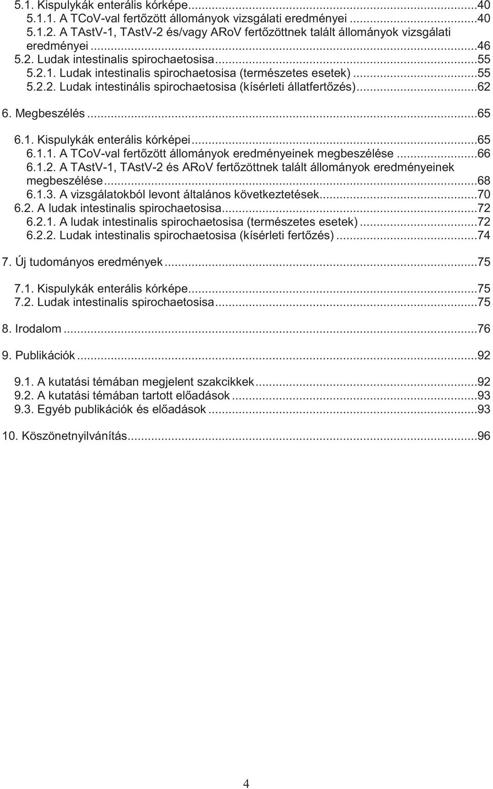 Megbeszélés...65 6.1. Kispulykák enterális kórképei...65 6.1.1. A TCoV-val fert zött állományok eredményeinek megbeszélése...66 6.1.2.