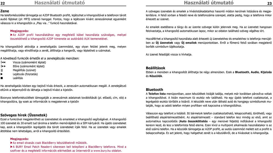 Az A2DP profil használatához egy megfelelő kábel használata szükséges, mellyel összeköthető a kihangosító A2DP kimenete az autórádió AUX bemenetével.