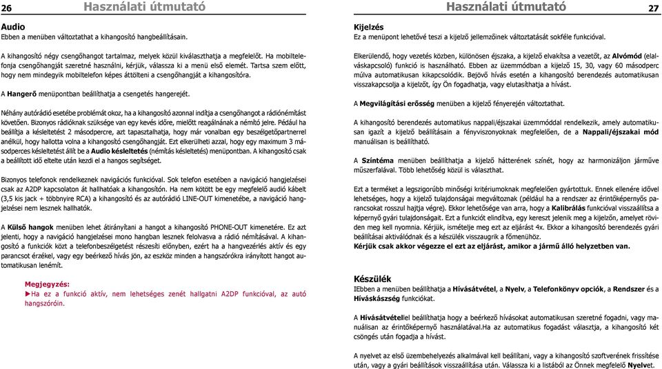 A Hangerő menüpontban beállíthatja a csengetés hangerejét. Néhány autórádió esetébe problémát okoz, ha a kihangosító azonnal indítja a csengőhangot a rádiónémítást követően.