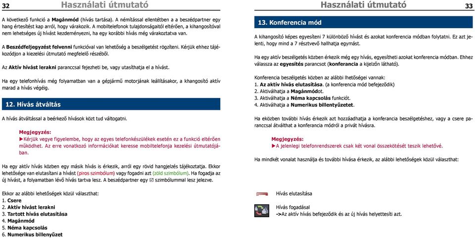 A Beszédfeljegyzést felvenni funkcióval van lehetőség a beszélgetést rögzíteni. Kérjük ehhez tájékozódjon a kiezelési útmutató megfelelő részéből.