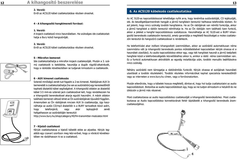 5 - Mikrofon bemenet Ide csatlakoztathatja a mikrofon kisjack csatlakozóját. Miután a 3.